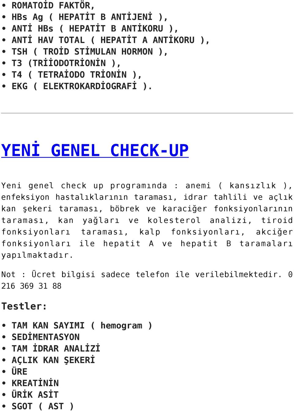 YENİ GENEL CHECK-UP Yeni genel check up programında : anemi ( kansızlık ), enfeksiyon hastalıklarının taraması, idrar tahlili ve açlık kan şekeri taraması, böbrek ve karaciğer fonksiyonlarının