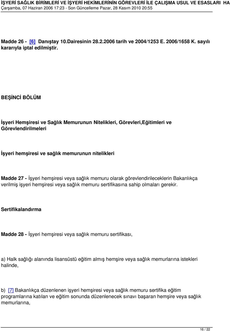 memuru olarak görevlendirileceklerin Bakanlıkça verilmiş işyeri hemşiresi veya sağlık memuru sertifikasına sahip olmaları gerekir.