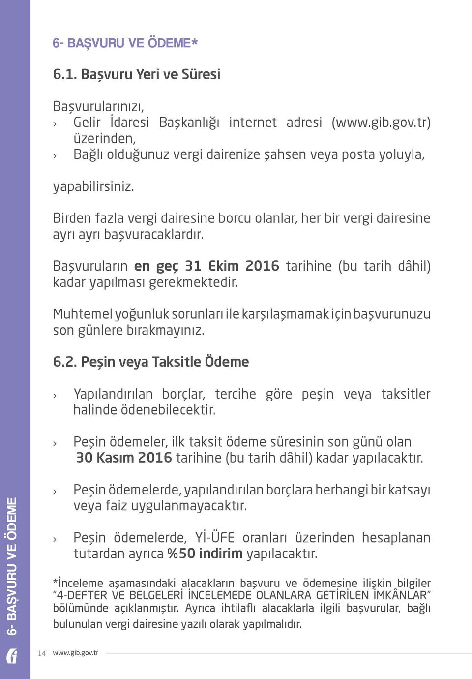 Başvuruların en geç 31 Ekim 2016 tarihine (bu tarih dâhil) kadar yapılması gerekmektedir. Muhtemel yoğunluk sorunları ile karşılaşmamak için başvurunuzu son günlere bırakmayınız. 6.2. Peşin veya Taksitle Ödeme Yapılandırılan borçlar, tercihe göre peşin veya taksitler halinde ödenebilecektir.