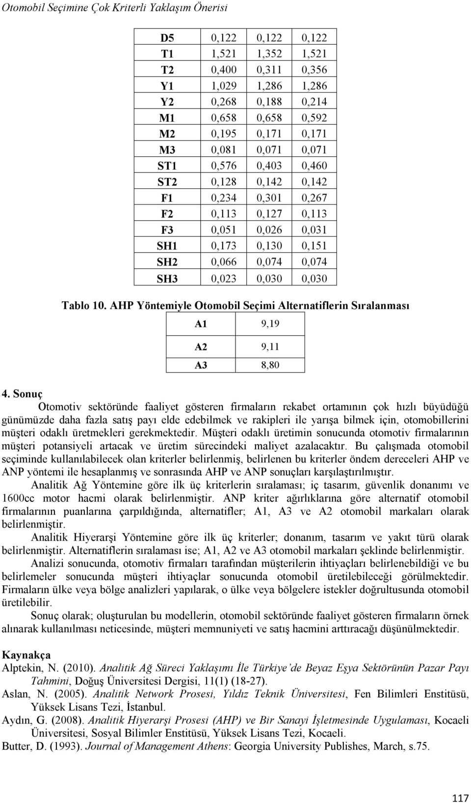 AHP Yöntemiyle Otomobil Seçimi Alternatiflerin Sıralanması A1 9,19 A2 9,11 A3 8,80 4.