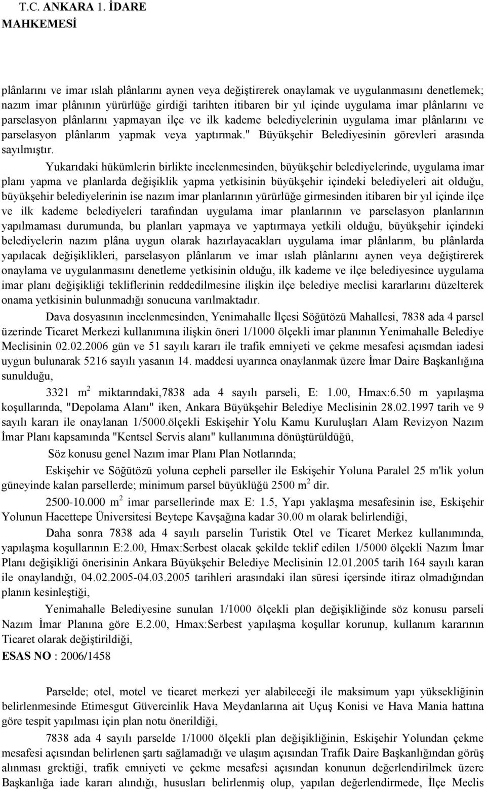 Yukarıdaki hükümlerin birlikte incelenmesinden, büyükşehir belediyelerinde, uygulama imar planı yapma ve planlarda değişiklik yapma yetkisinin büyükşehir içindeki belediyeleri ait olduğu, büyükşehir