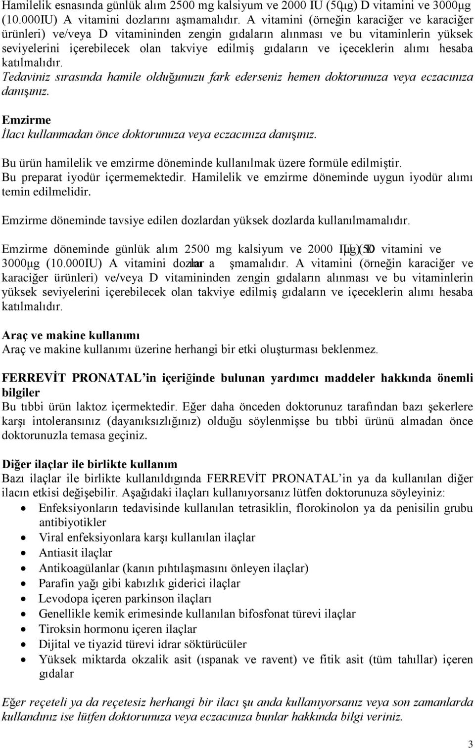 alımı hesaba katılmalıdır. Tedaviniz sırasında hamile olduğunuzu fark ederseniz hemen doktorunuza veya eczacınıza danışınız. Emzirme İlacı kullanmadan önce doktorunuza veya eczacınıza danışınız.