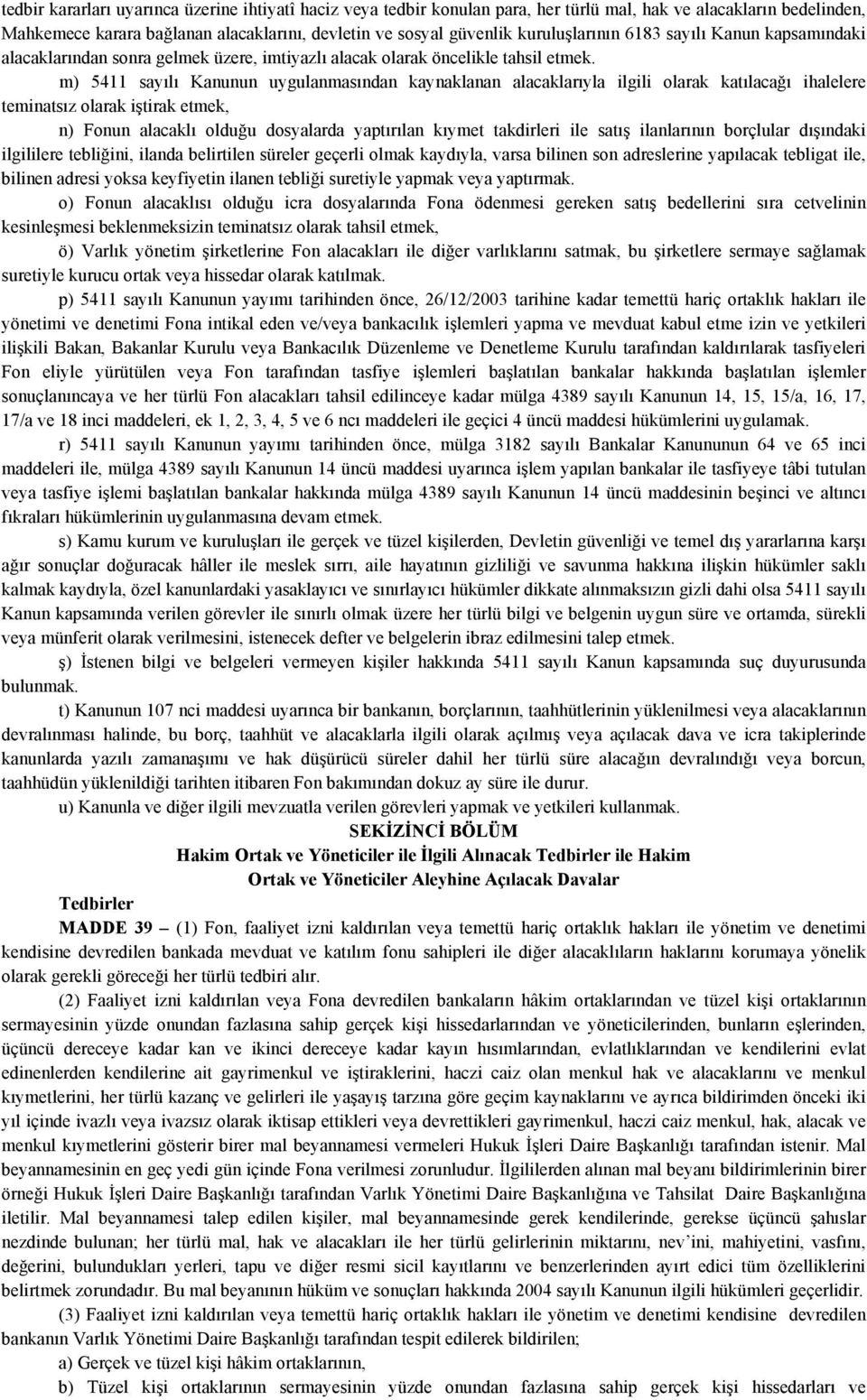 m) 5411 sayılı Kanunun uygulanmasından kaynaklanan alacaklarıyla ilgili olarak katılacağı ihalelere teminatsız olarak iştirak etmek, n) Fonun alacaklı olduğu dosyalarda yaptırılan kıymet takdirleri