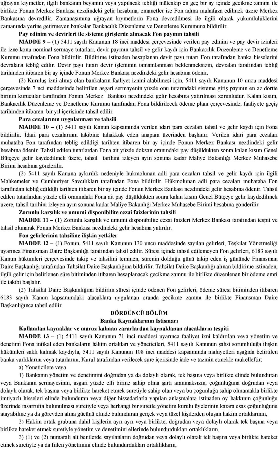 Zamanaşımına uğrayan kıymetlerin Fona devredilmesi ile ilgili olarak yükümlülüklerini zamanında yerine getirmeyen bankalar Bankacılık Düzenleme ve Denetleme Kurumuna bildirilir.