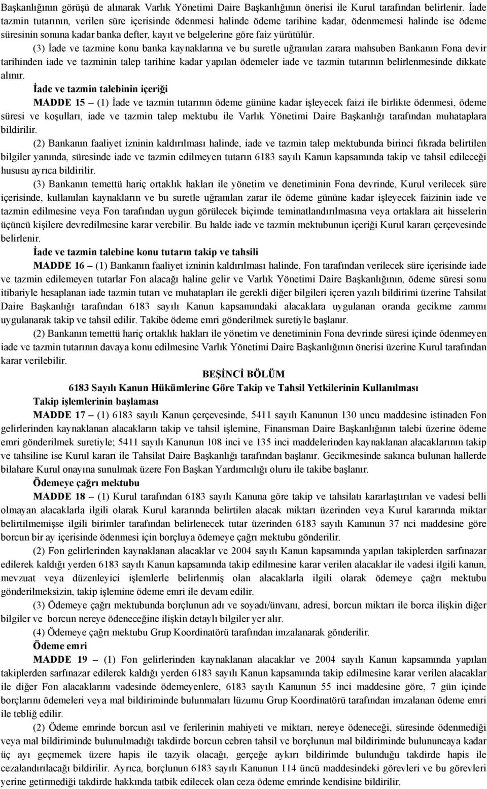 (3) İade ve tazmine konu banka kaynaklarına ve bu suretle uğranılan zarara mahsuben Bankanın Fona devir tarihinden iade ve tazminin talep tarihine kadar yapılan ödemeler iade ve tazmin tutarının