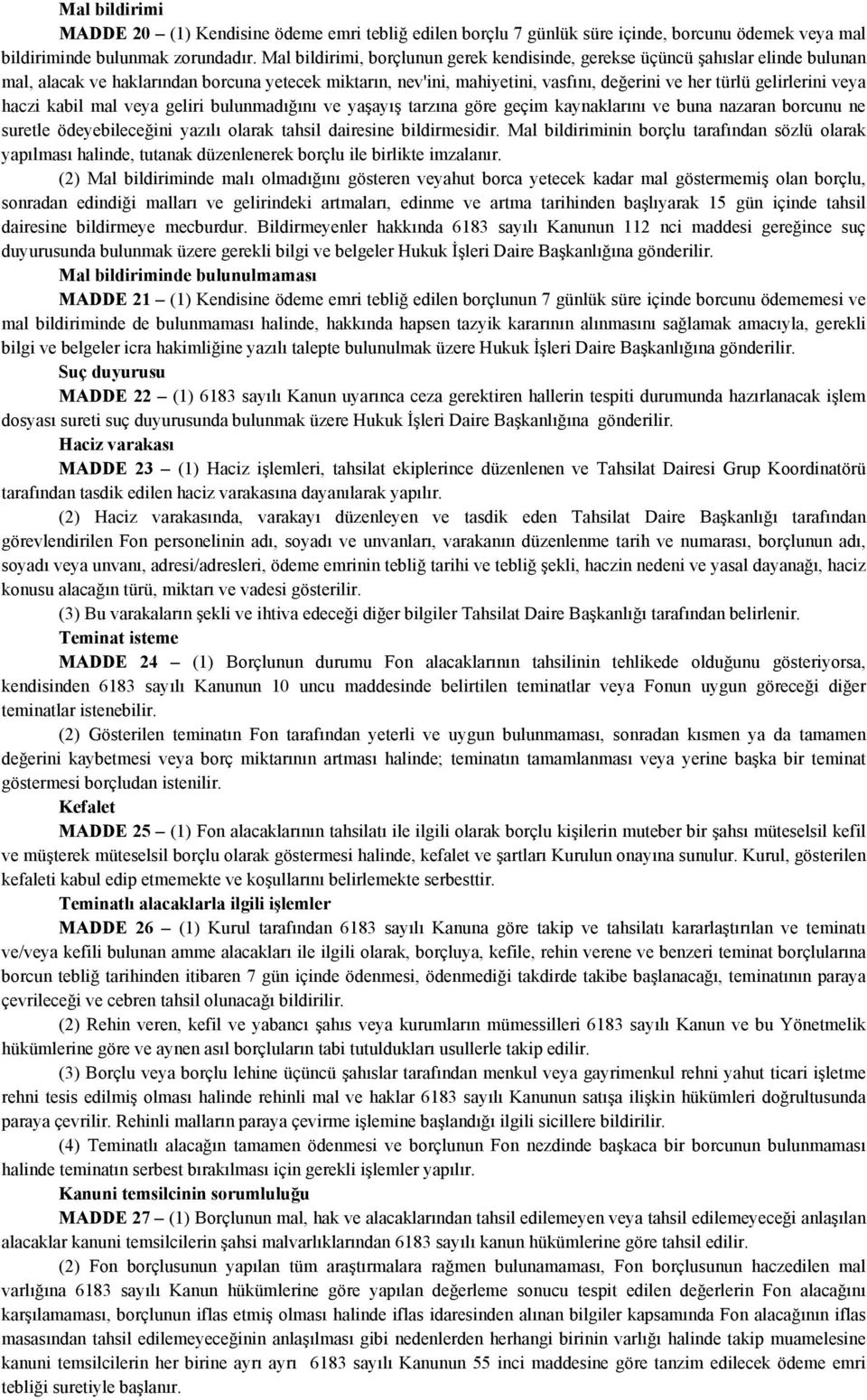 veya haczi kabil mal veya geliri bulunmadığını ve yaşayış tarzına göre geçim kaynaklarını ve buna nazaran borcunu ne suretle ödeyebileceğini yazılı olarak tahsil dairesine bildirmesidir.