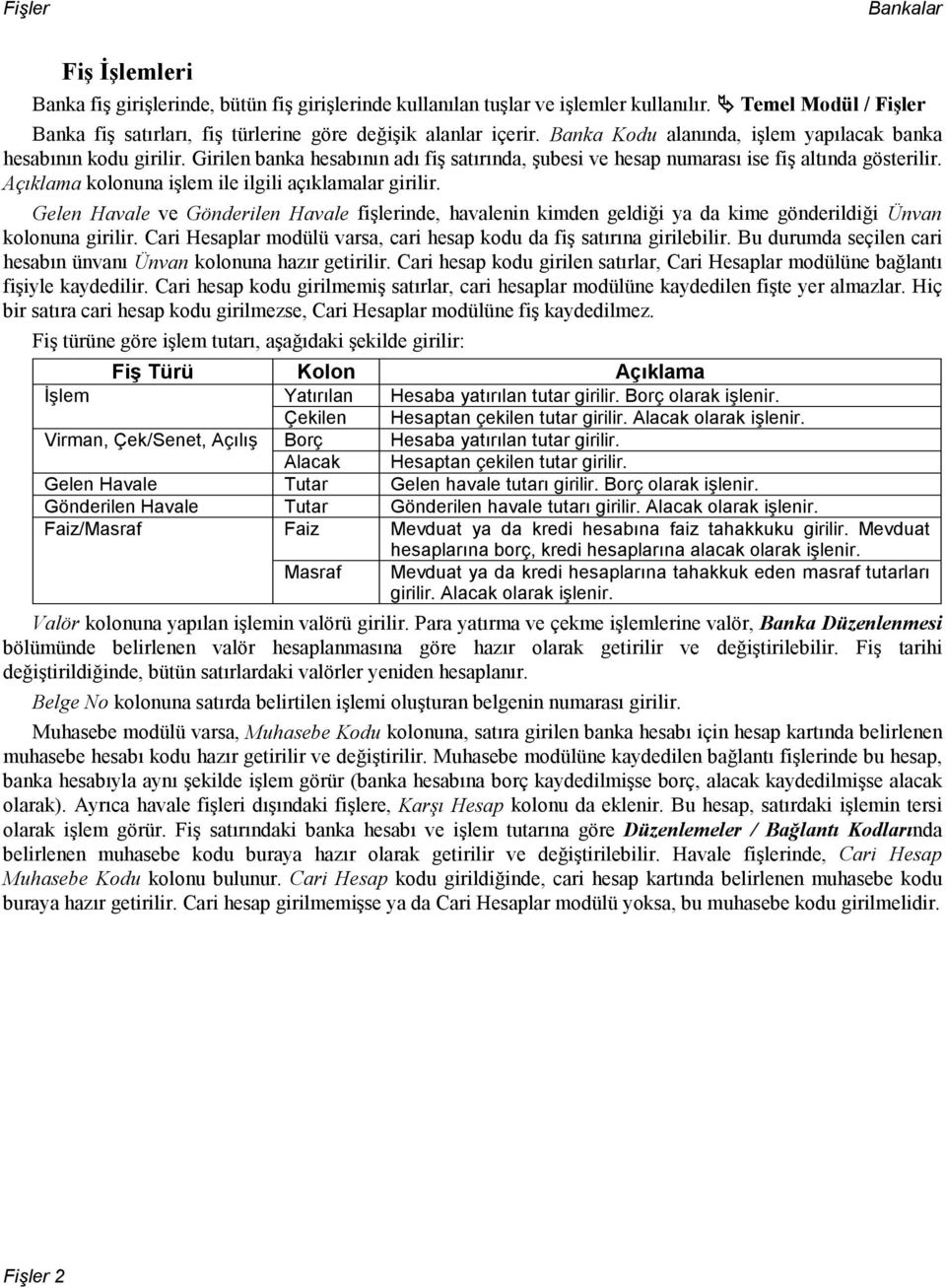 Girilen banka hesabının adı fiş satırında, şubesi ve hesap numarası ise fiş altında gösterilir. Açıklama kolonuna işlem ile ilgili açıklamalar girilir.