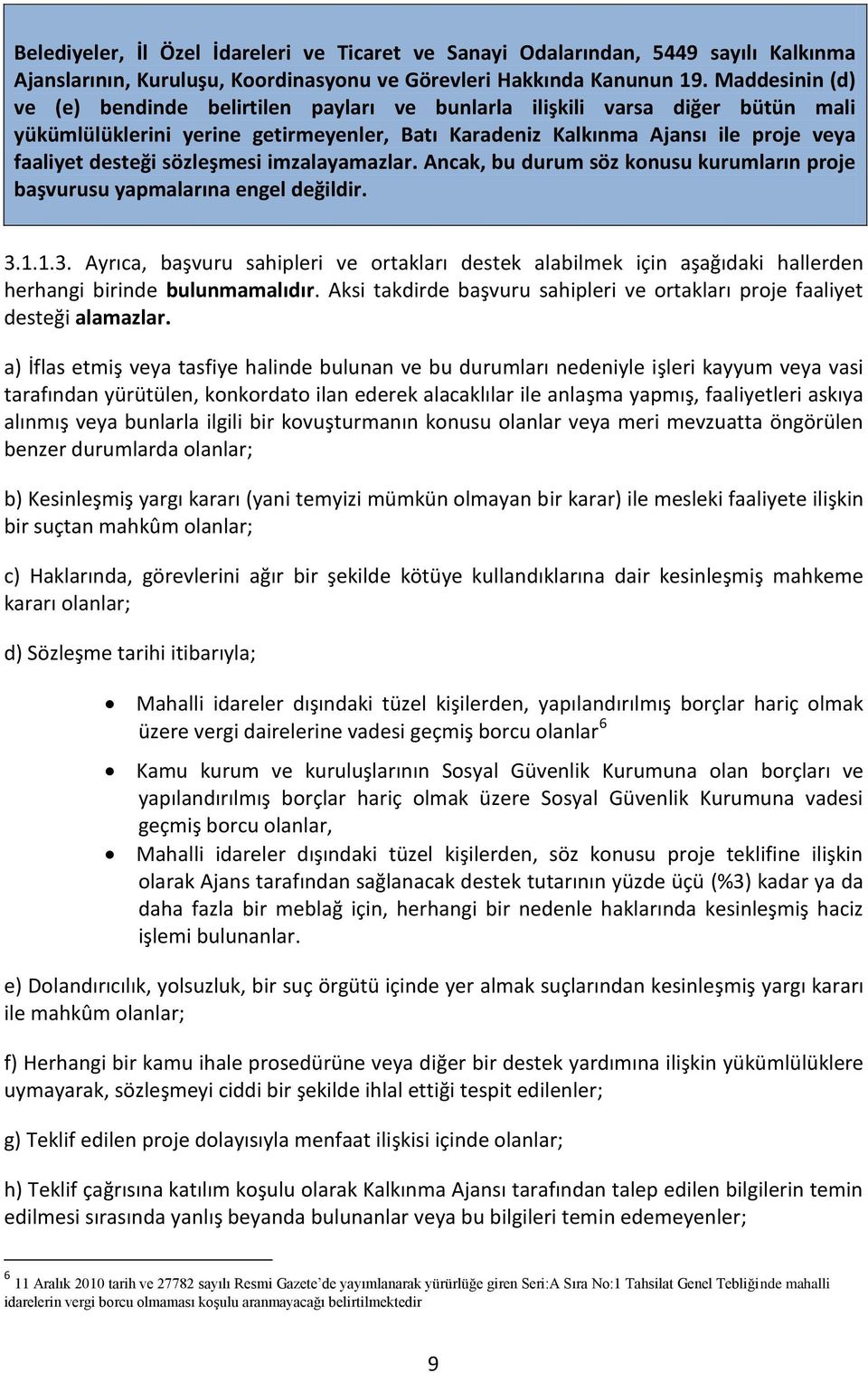 sözleşmesi imzalayamazlar. Ancak, bu durum söz konusu kurumların proje başvurusu yapmalarına engel değildir. 3.