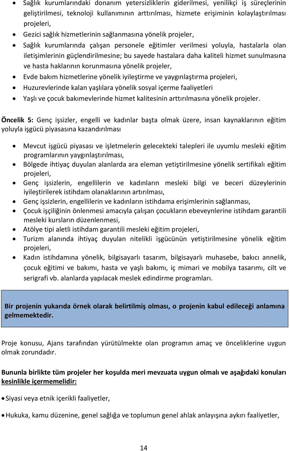 kaliteli hizmet sunulmasına ve hasta haklarının korunmasına yönelik projeler, Evde bakım hizmetlerine yönelik iyileştirme ve yaygınlaştırma projeleri, Huzurevlerinde kalan yaşlılara yönelik sosyal