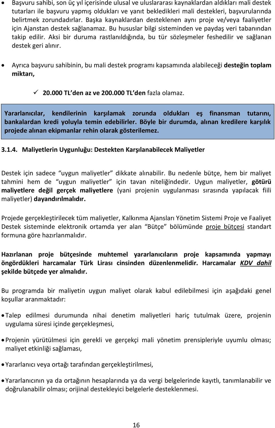 Aksi bir duruma rastlanıldığında, bu tür sözleşmeler feshedilir ve sağlanan destek geri alınır. Ayrıca başvuru sahibinin, bu mali destek programı kapsamında alabileceği desteğin toplam miktarı, 20.