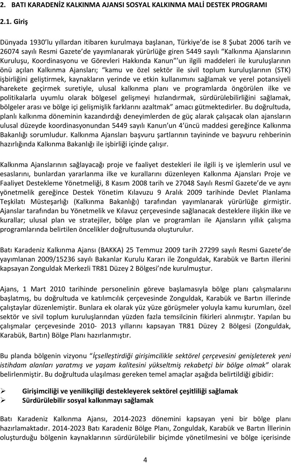 Koordinasyonu ve Görevleri Hakkında Kanun un ilgili maddeleri ile kuruluşlarının önü açılan Kalkınma Ajansları; kamu ve özel sektör ile sivil toplum kuruluşlarının (STK) işbirliğini geliştirmek,