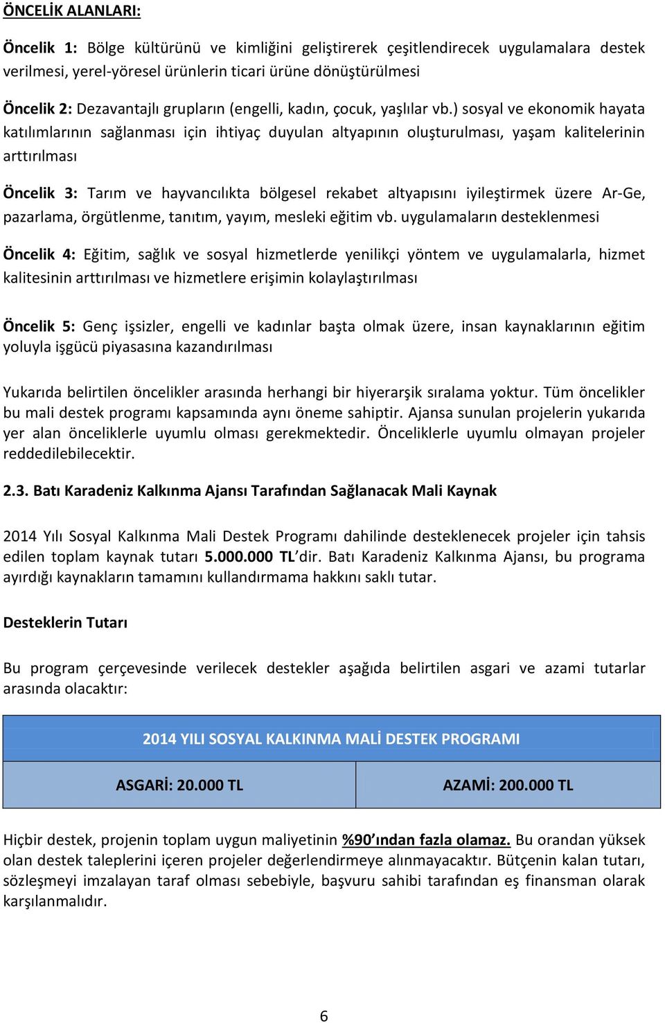 ) sosyal ve ekonomik hayata katılımlarının sağlanması için ihtiyaç duyulan altyapının oluşturulması, yaşam kalitelerinin arttırılması Öncelik 3: Tarım ve hayvancılıkta bölgesel rekabet altyapısını