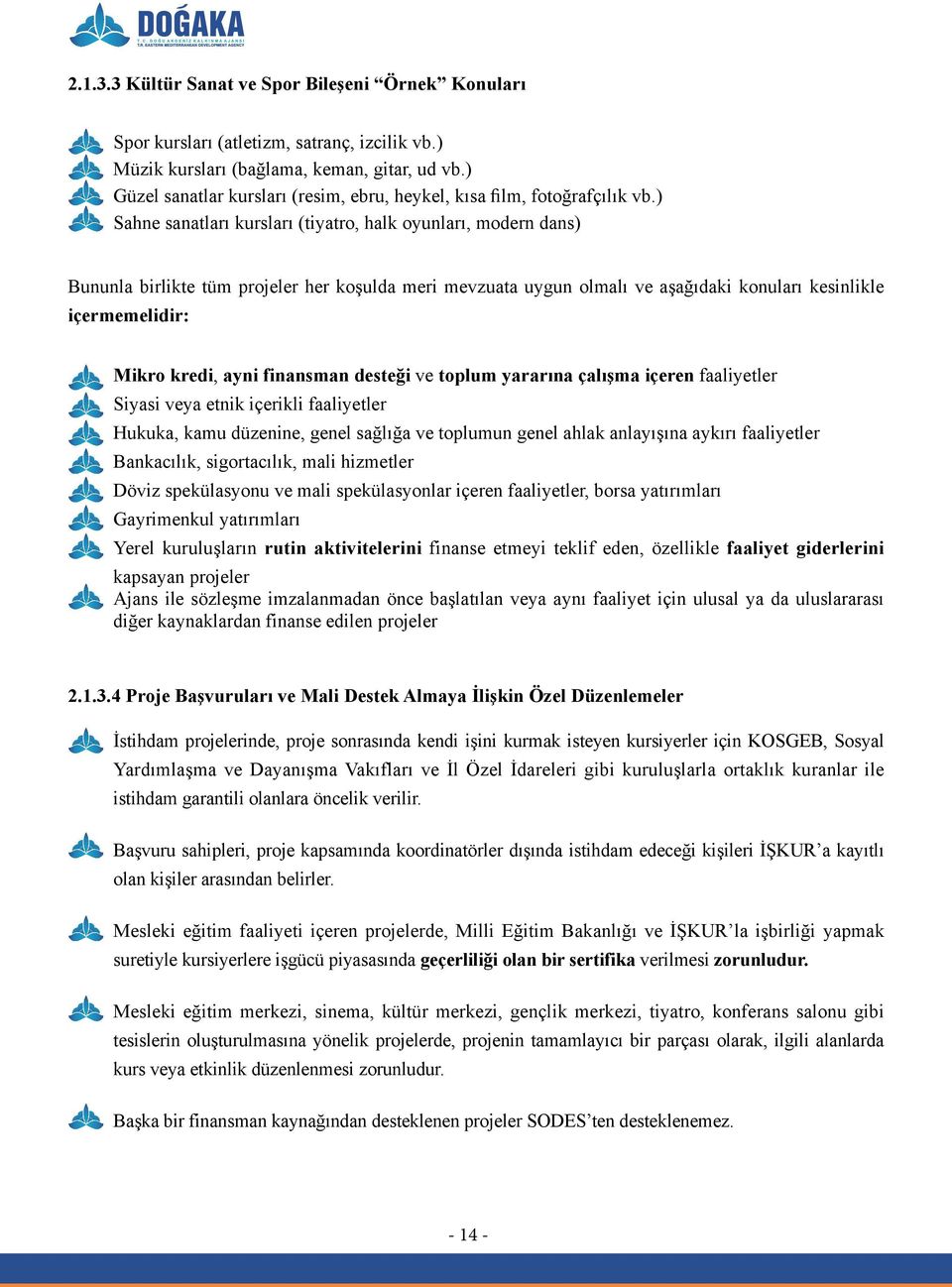 ) Sahne sanatları kursları (tiyatro, halk oyunları, modern dans) Bununla birlikte tüm projeler her koşulda meri mevzuata uygun olmalı ve aşağıdaki konuları kesinlikle içermemelidir: Mikro kredi, ayni