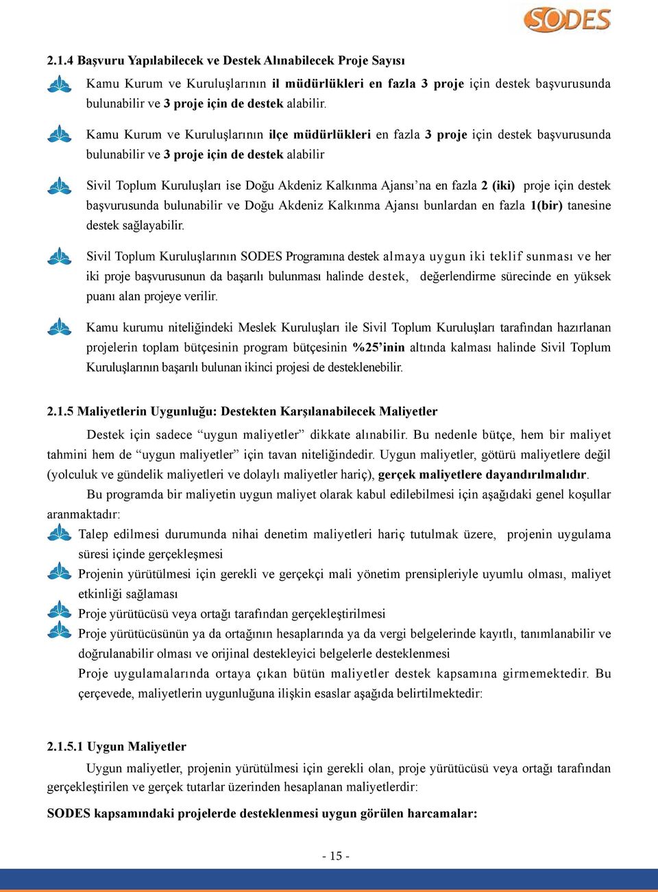 fazla 2 (iki) proje için destek başvurusunda bulunabilir ve Doğu Akdeniz Kalkınma Ajansı bunlardan en fazla 1(bir) tanesine destek sağlayabilir.