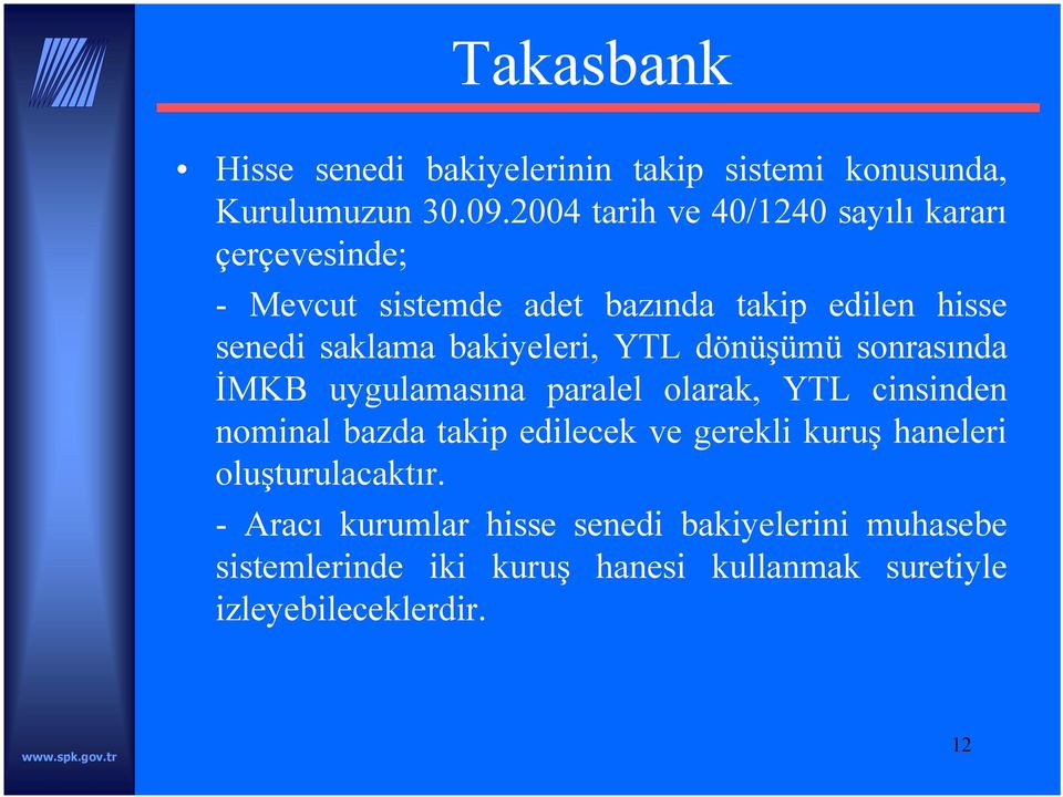 bakiyeleri, YTL dönüşümü sonrasında İMKB uygulamasına paralel olarak, YTL cinsinden nominal bazda takip edilecek ve