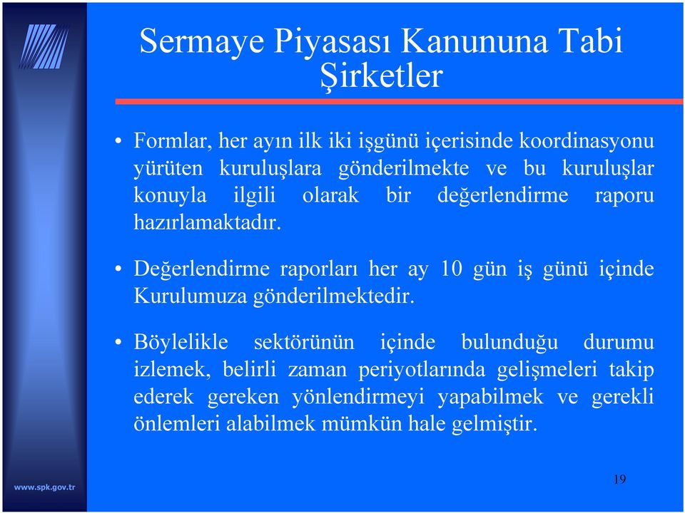 Değerlendirme raporları her ay 10 gün iş günü içinde Kurulumuza gönderilmektedir.