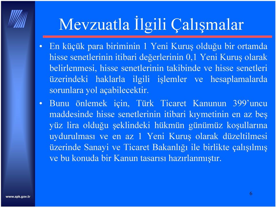 Bunu önlemek için, Türk Ticaret Kanunun 399 uncu maddesinde hisse senetlerinin itibari kıymetinin en az beş yüz lira olduğu şeklindeki hükmün günümüz