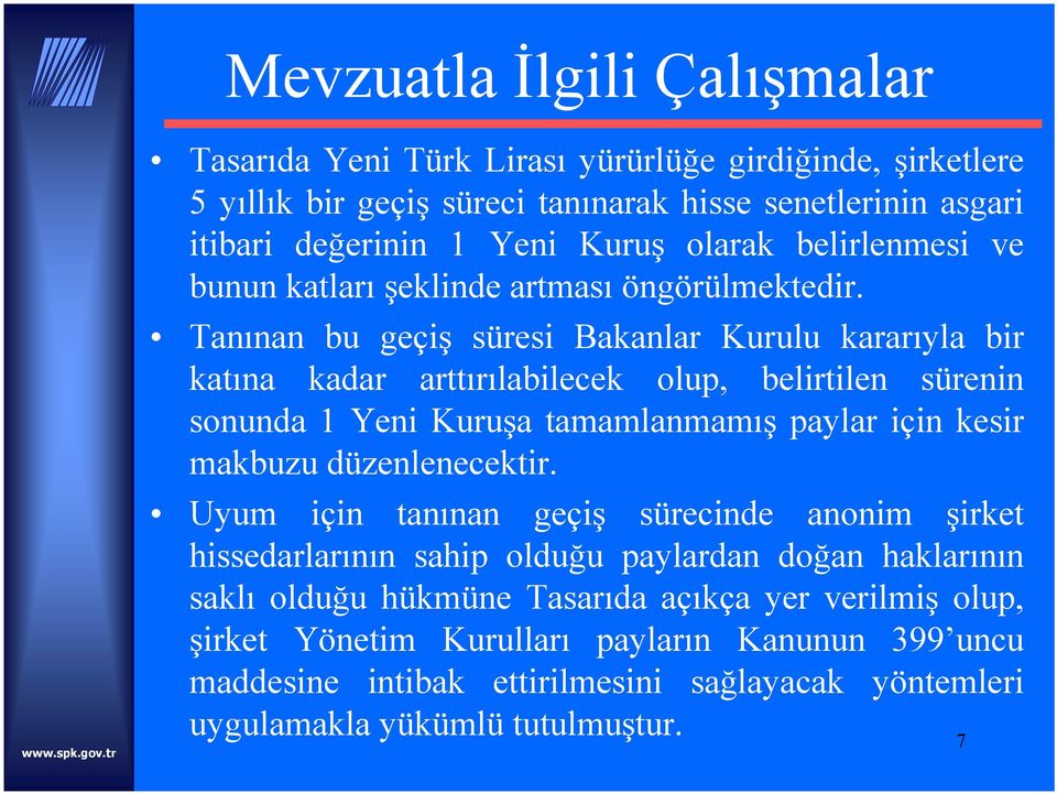 Tanınan bu geçiş süresi Bakanlar Kurulu kararıyla bir katına kadar arttırılabilecek olup, belirtilen sürenin sonunda 1 Yeni Kuruşa tamamlanmamış paylar için kesir makbuzu