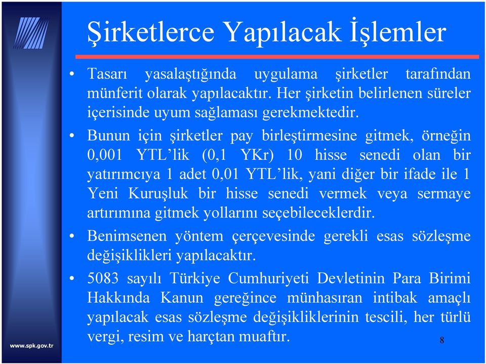 Bunun için şirketler pay birleştirmesine gitmek, örneğin 0,001 YTL lik (0,1 YKr) 10 hisse senedi olan bir yatırımcıya 1 adet 0,01 YTL lik, yani diğer bir ifade ile 1 Yeni Kuruşluk bir