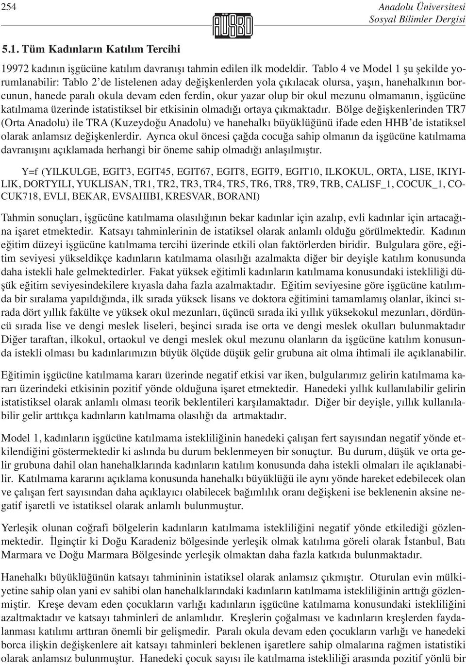 okul mezunu olmamanın, işgücüne katılmama üzerinde istatistiksel bir etkisinin olmadığı ortaya çıkmaktadır.