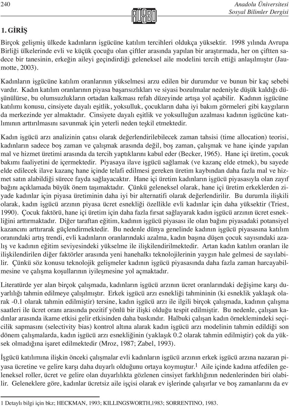 tercih ettiği anlaşılmıştır (Jaumotte, 23). Kadınların işgücüne katılım oranlarının yükselmesi arzu edilen bir durumdur ve bunun bir kaç sebebi vardır.