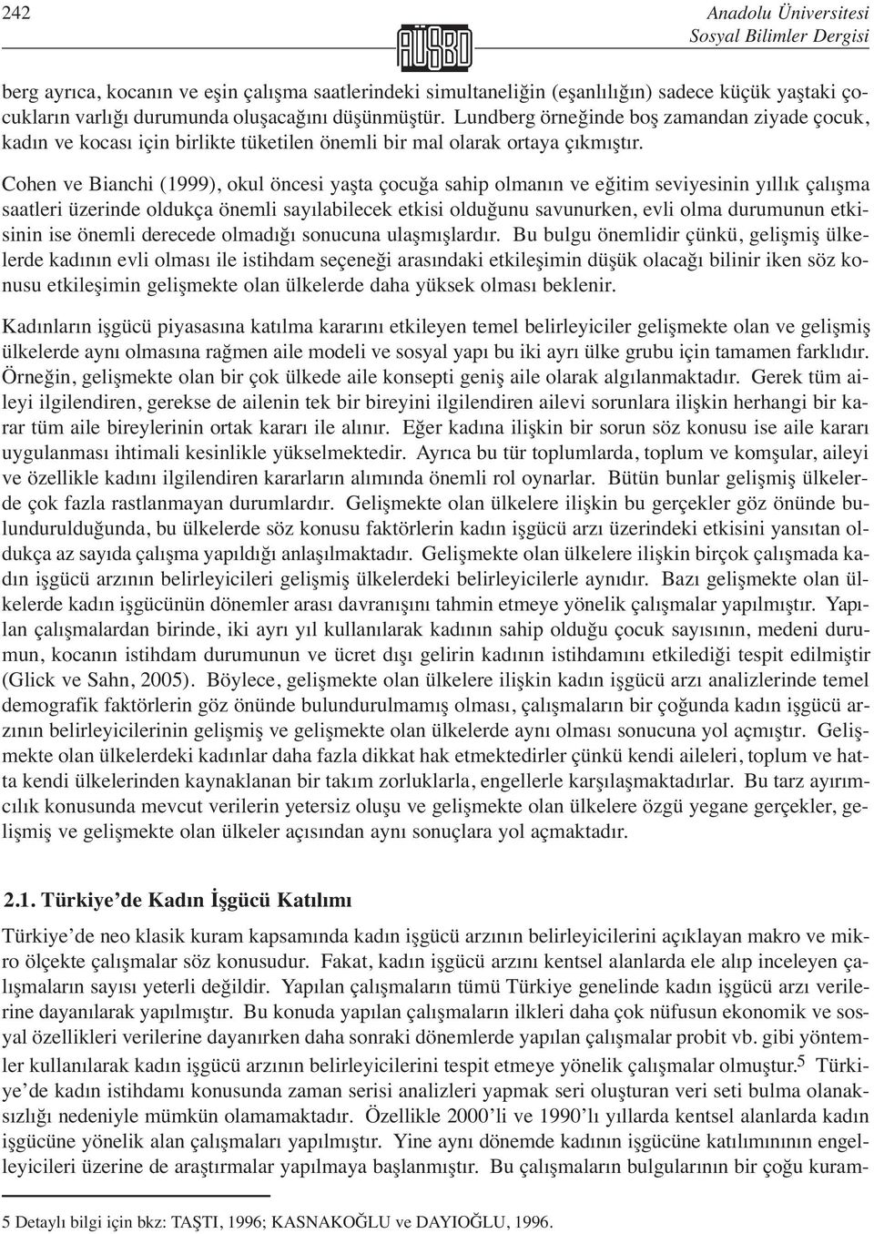 Cohen ve Bianchi (1999), okul öncesi yaşta çocuğa sahip olmanın ve eğitim seviyesinin yıllık çalışma saatleri üzerinde oldukça önemli sayılabilecek etkisi olduğunu savunurken, evli olma durumunun