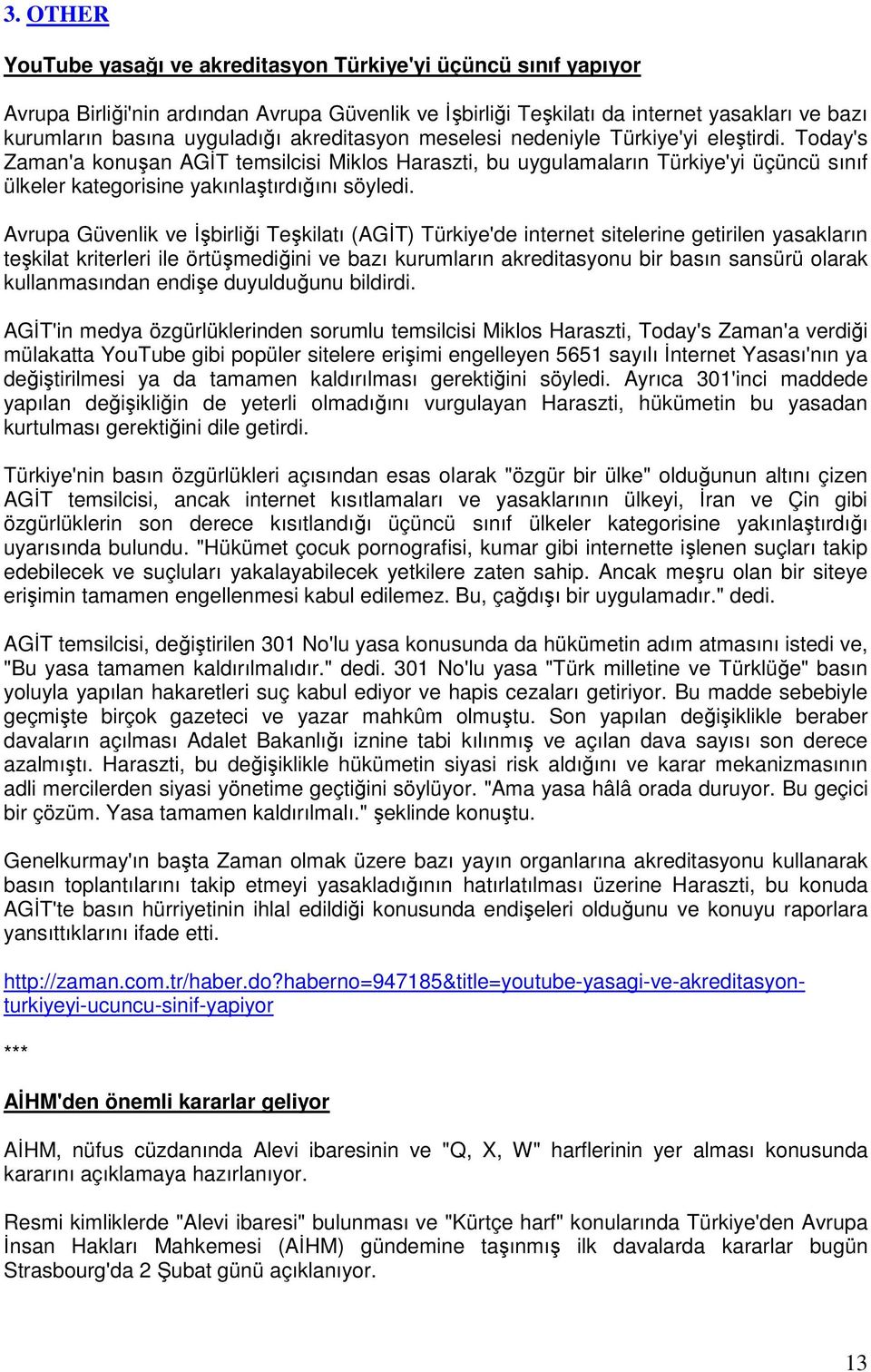 Avrupa Güvenlik ve İşbirliği Teşkilatı (AGİT) Türkiye'de internet sitelerine getirilen yasakların teşkilat kriterleri ile örtüşmediğini ve bazı kurumların akreditasyonu bir basın sansürü olarak