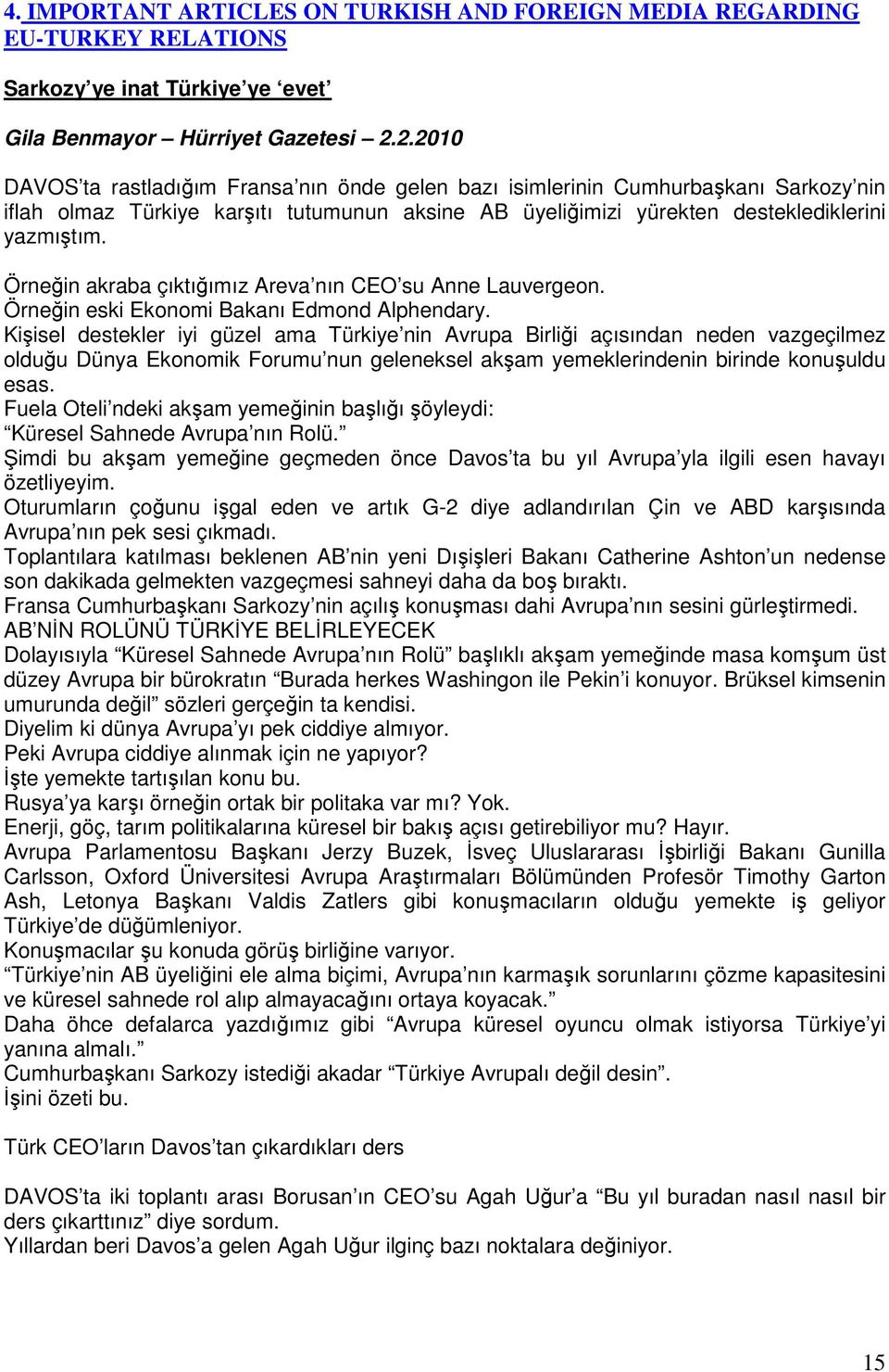 Örneğin akraba çıktığımız Areva nın CEO su Anne Lauvergeon. Örneğin eski Ekonomi Bakanı Edmond Alphendary.