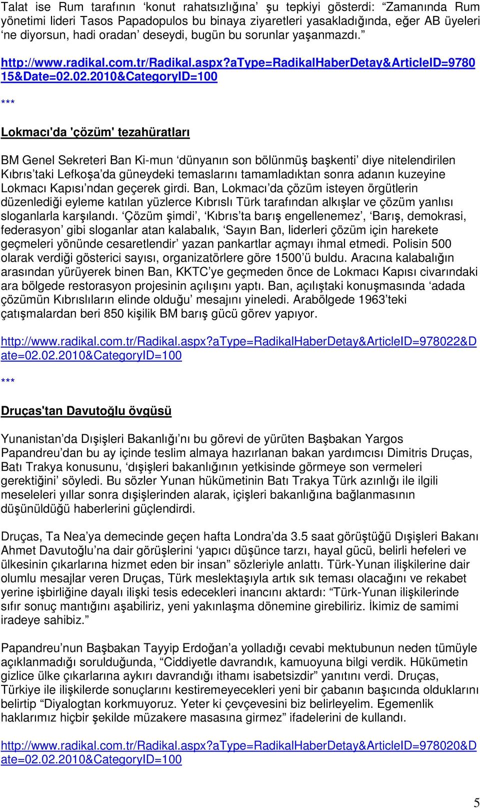 02.2010&CategoryID=100 Lokmacı'da 'çözüm' tezahüratları BM Genel Sekreteri Ban Ki-mun dünyanın son bölünmüş başkenti diye nitelendirilen Kıbrıs taki Lefkoşa da güneydeki temaslarını tamamladıktan