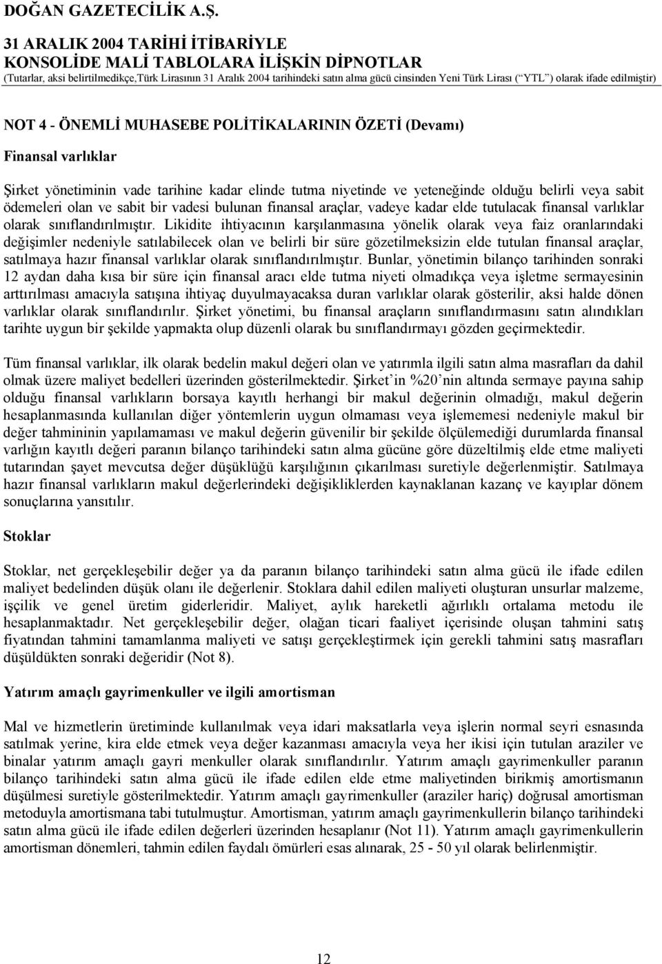 Likidite ihtiyacının karşılanmasına yönelik olarak veya faiz oranlarındaki değişimler nedeniyle satılabilecek olan ve belirli bir süre gözetilmeksizin elde tutulan finansal araçlar, satılmaya hazır