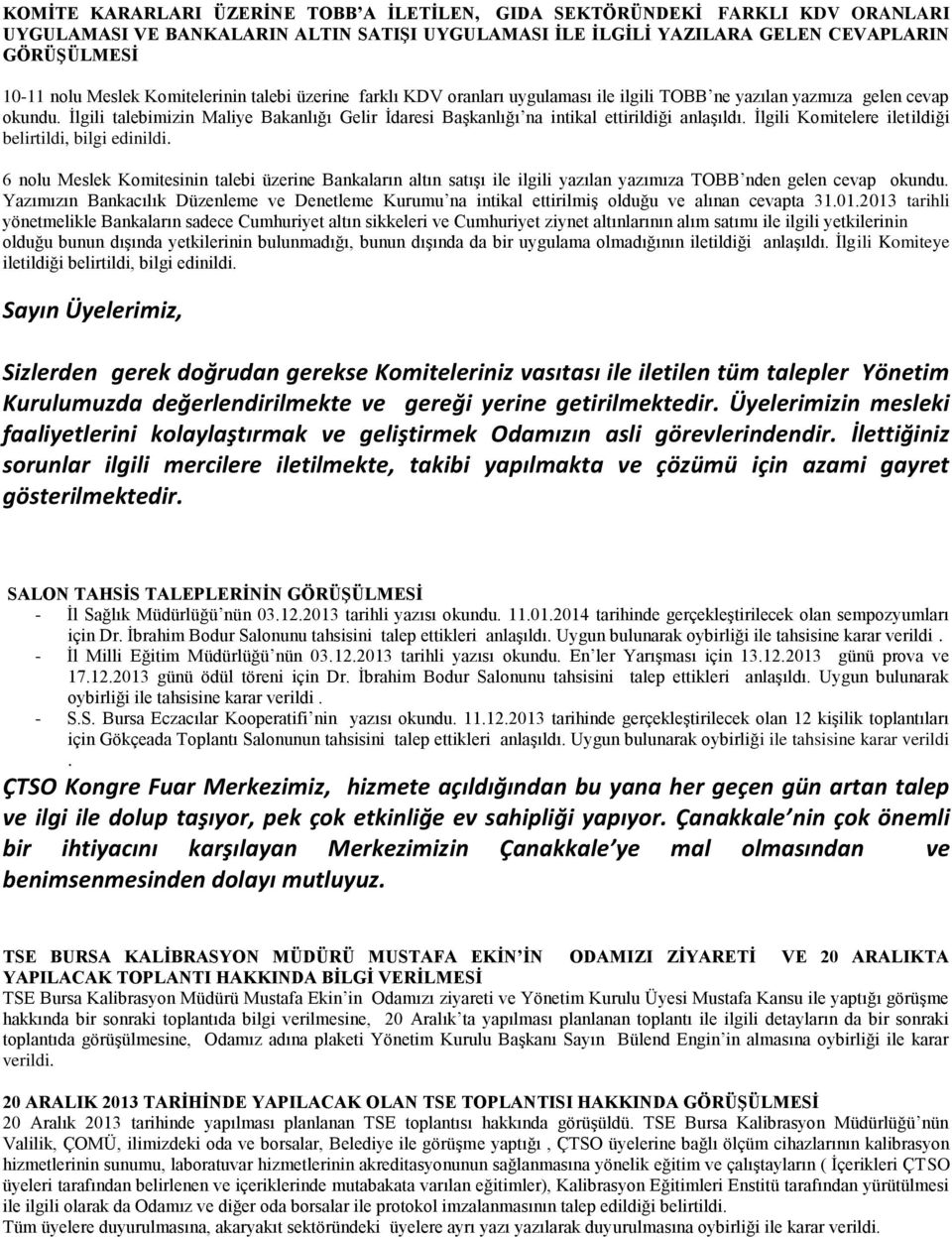 Ġlgili talebimizin Maliye Bakanlığı Gelir Ġdaresi BaĢkanlığı na intikal ettirildiği anlaģıldı. Ġlgili Komitelere iletildiği belirtildi, bilgi edinildi.