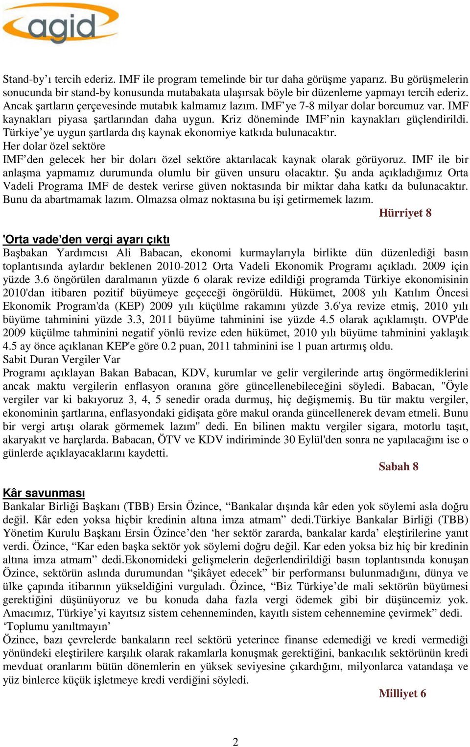 Türkiye ye uygun şartlarda dış kaynak ekonomiye katkıda bulunacaktır. Her dolar özel sektöre IMF den gelecek her bir doları özel sektöre aktarılacak kaynak olarak görüyoruz.