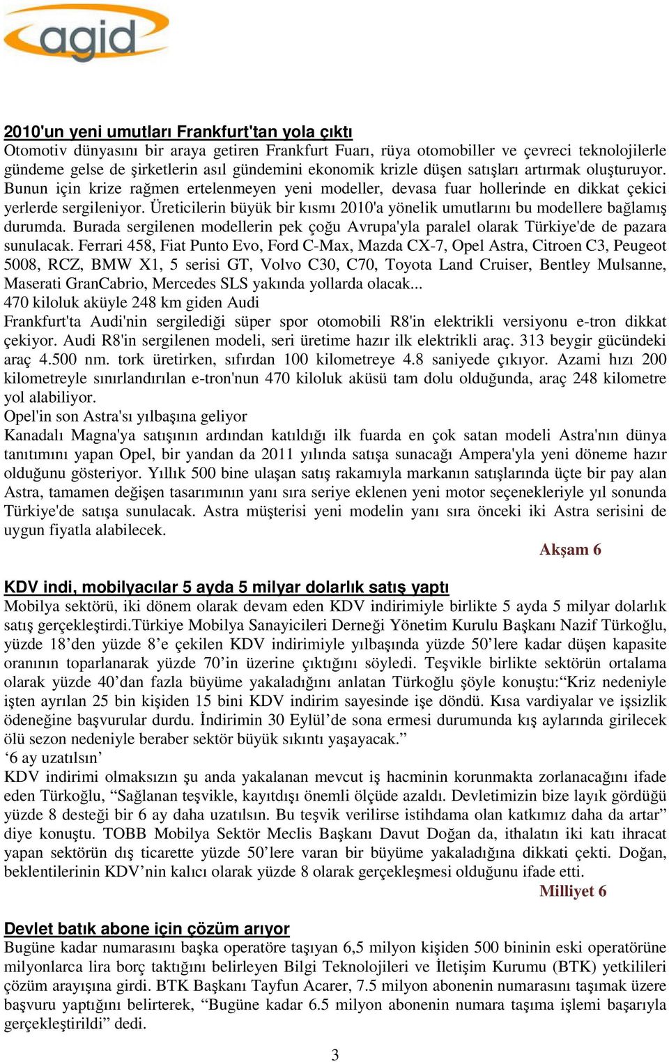 Üreticilerin büyük bir kısmı 2010'a yönelik umutlarını bu modellere bağlamış durumda. Burada sergilenen modellerin pek çoğu Avrupa'yla paralel olarak Türkiye'de de pazara sunulacak.