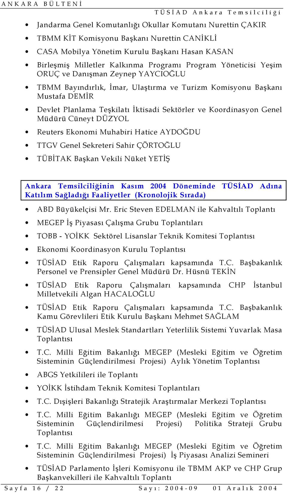 Reuters Ekonomi Muhabiri Hatice AYDOĞDU TTGV Genel Sekreteri Sahir ÇÖRTOĞLU TÜBİTAK Başkan Vekili Nüket YETİŞ Ankara Temsilciliğinin Kasõm 2004 Döneminde TÜSİAD Adõna Katõlõm Sağladõğõ Faaliyetler