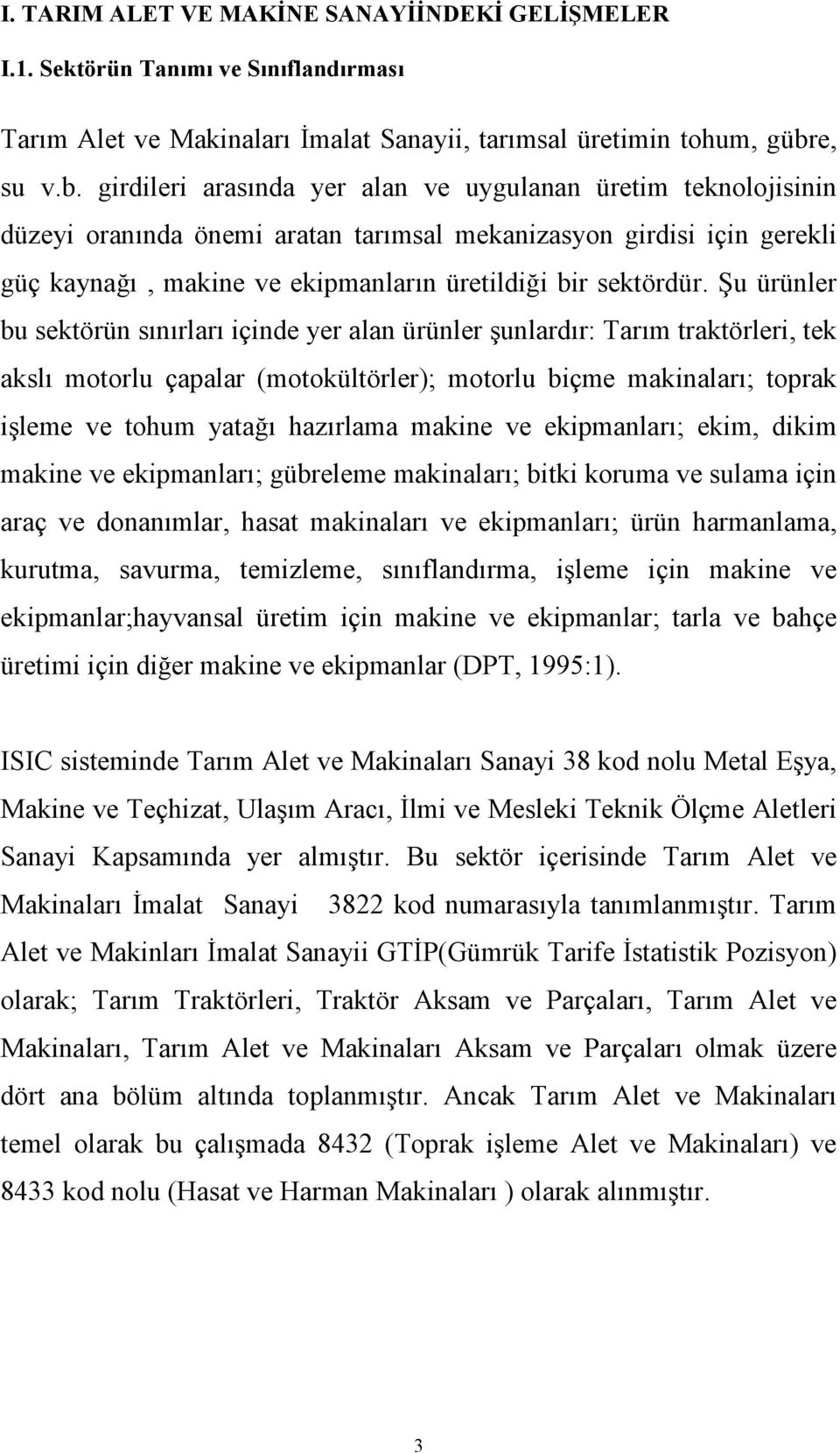 girdileri arasında yer alan ve uygulanan üretim teknolojisinin düzeyi oranında önemi aratan tarımsal mekanizasyon girdisi için gerekli güç kaynağı, makine ve ekipmanların üretildiği bir sektördür.