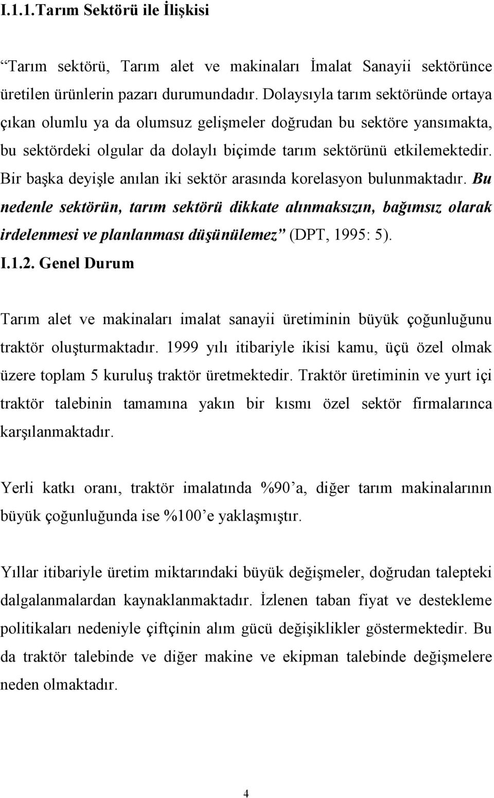 Bir başka deyişle anılan iki sektör arasında korelasyon bulunmaktadır. Bu nedenle sektörün, tarım sektörü dikkate alınmaksızın, bağımsız olarak irdelenmesi ve planlanması düşünülemez (DPT, 1995: 5).