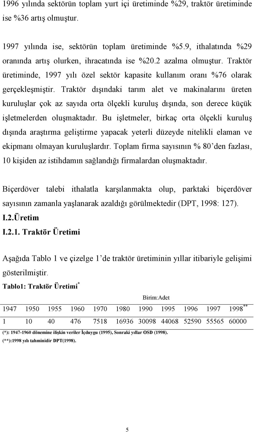 Traktör dışındaki tarım alet ve makinalarını üreten kuruluşlar çok az sayıda orta ölçekli kuruluş dışında, son derece küçük işletmelerden oluşmaktadır.