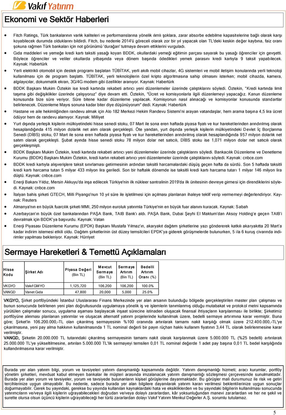 Fitch, bu nedenle 2014'ü göreceli olarak zor bir yıl yapacak olan TL'deki keskin değer kaybına, faiz oranı şokuna rağmen Türk bankaları için not görünümü 'durağan' tutmaya devam ettiklerini vurguladı.