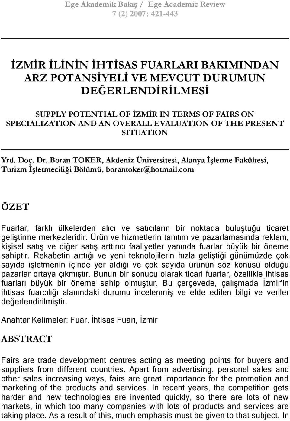 com ÖZET Fuarlar, farklı ülkelerden alıcı ve satıcıların bir noktada buluģtuğu ticaret geliģtirme merkezleridir.