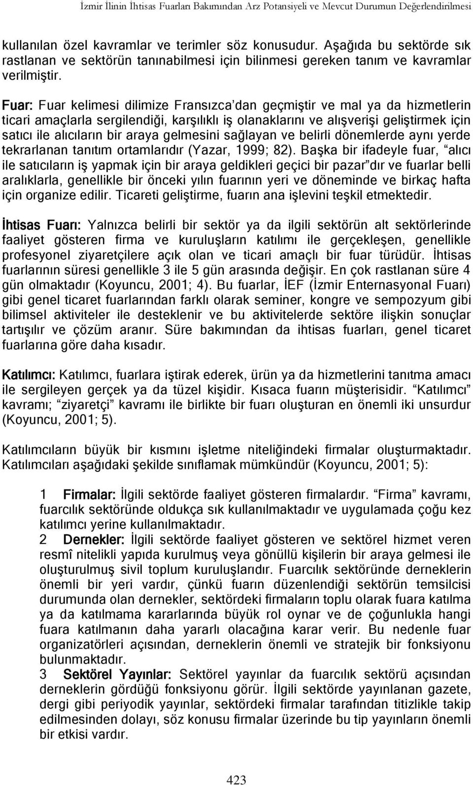 Fuar: Fuar kelimesi dilimize Fransızca dan geçmiģtir ve mal ya da hizmetlerin ticari amaçlarla sergilendiği, karģılıklı iģ olanaklarını ve alıģveriģi geliģtirmek için satıcı ile alıcıların bir araya