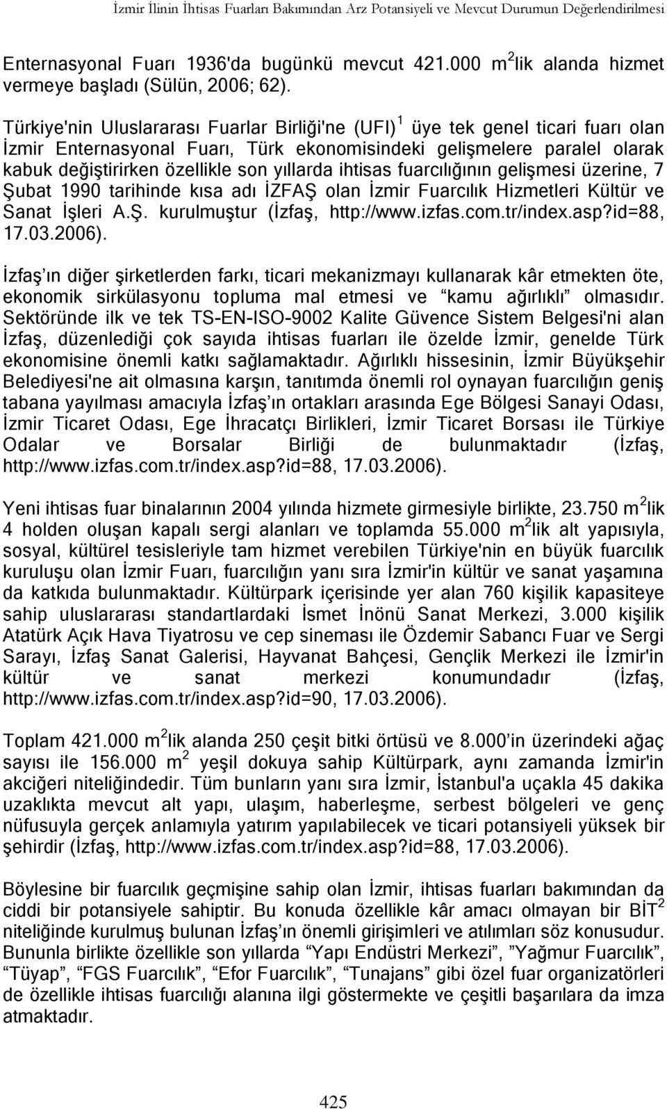 yıllarda ihtisas fuarcılığının geliģmesi üzerine, 7 ġubat 1990 tarihinde kısa adı ĠZFAġ olan Ġzmir Fuarcılık Hizmetleri Kültür ve Sanat ĠĢleri A.ġ. kurulmuģtur (ĠzfaĢ, http://www.izfas.com.tr/index.