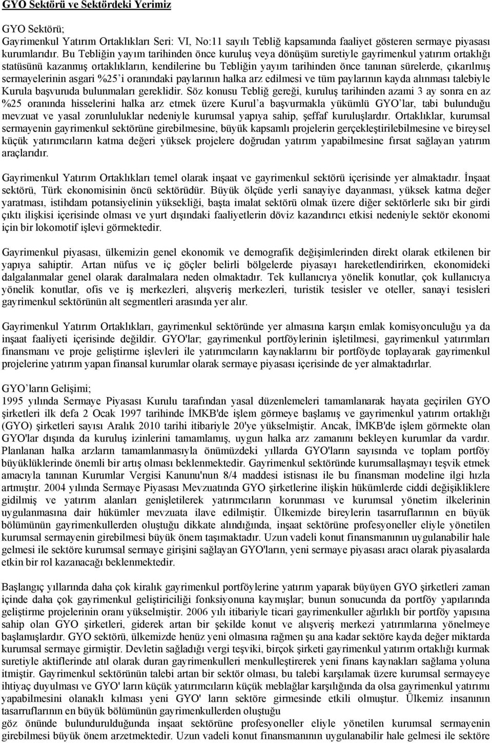 çıkarılmış sermayelerinin asgari %25 i oranındaki paylarının halka arz edilmesi ve tüm paylarının kayda alınması talebiyle Kurula başvuruda bulunmaları gereklidir.