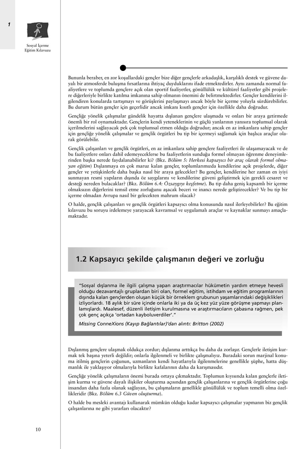 Ayn zamanda normal faaliyetlere ve toplumda gençlere aç k olan sportif faaliyetler, gönüllülük ve kültürel faaliyetler gibi projelere di erleriyle birlikte kat lma imkan na sahip olman n önemini de