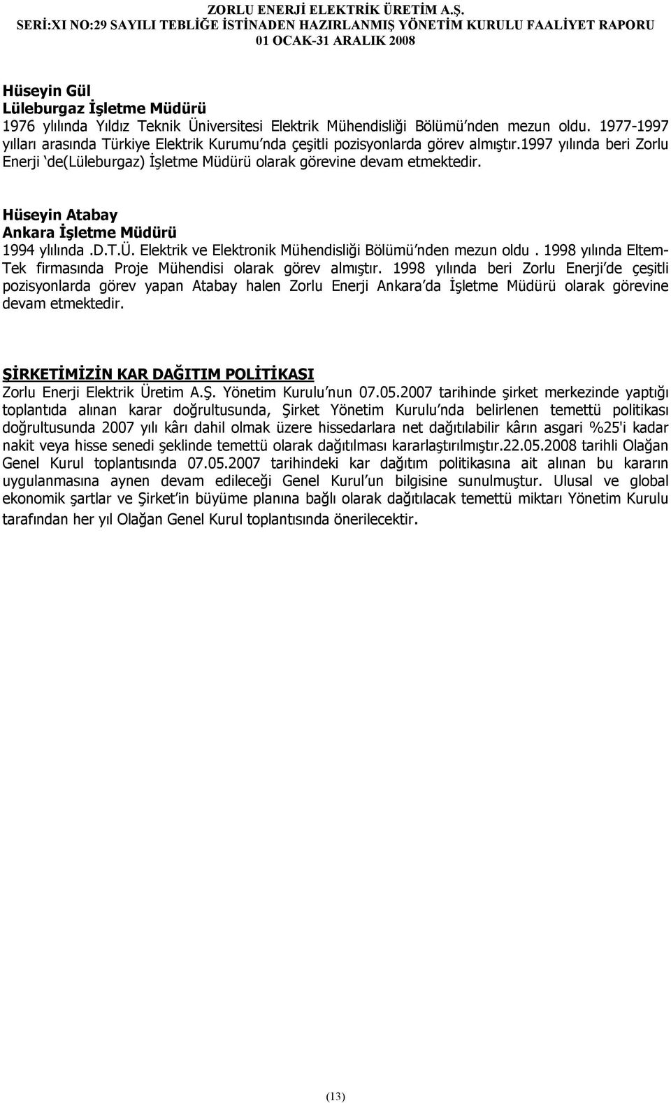 Hüseyin Atabay Ankara İşletme Müdürü 1994 ylılında.d.t.ü. Elektrik ve Elektronik Mühendisliği Bölümü nden mezun oldu. 1998 yılında Eltem- Tek firmasında Proje Mühendisi olarak görev almıştır.