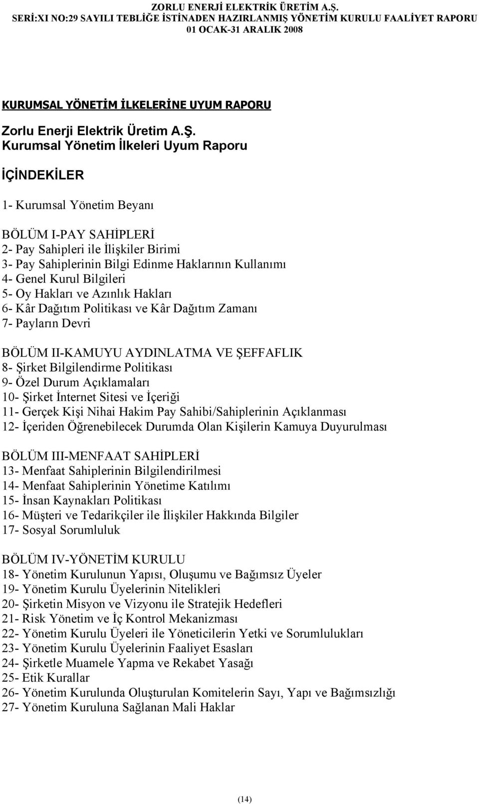 Kurul Bilgileri 5- Oy Hakları ve Azınlık Hakları 6- Kâr Dağıtım Politikası ve Kâr Dağıtım Zamanı 7- Payların Devri BÖLÜM II-KAMUYU AYDINLATMA VE ŞEFFAFLIK 8- Şirket Bilgilendirme Politikası 9- Özel