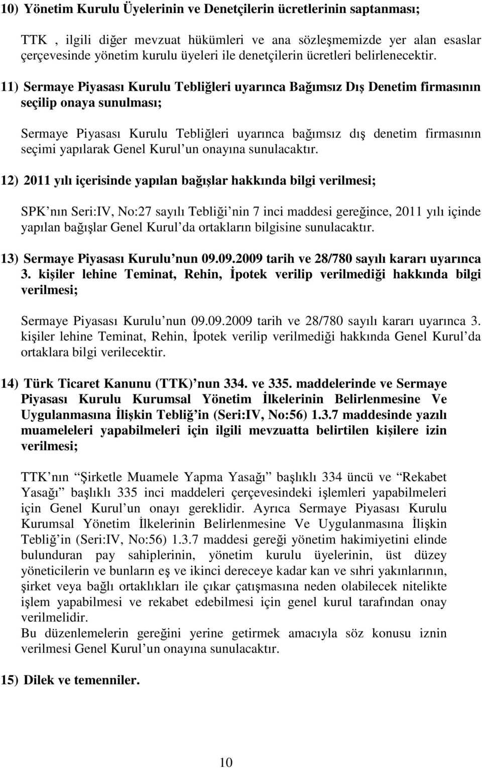 11) Sermaye Piyasası Kurulu Tebliğleri uyarınca Bağımsız Dış Denetim firmasının seçilip onaya sunulması; Sermaye Piyasası Kurulu Tebliğleri uyarınca bağımsız dış denetim firmasının seçimi yapılarak