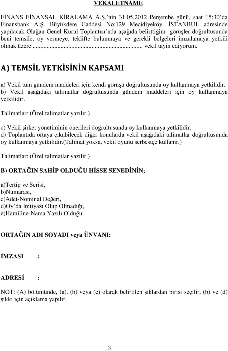 Büyükdere Caddesi No:129 Mecidiyeköy, İSTANBUL adresinde yapılacak Olağan Genel Kurul Toplantısı nda aşağıda belirttiğim görüşler doğrultusunda beni temsile, oy vermeye, teklifte bulunmaya ve gerekli