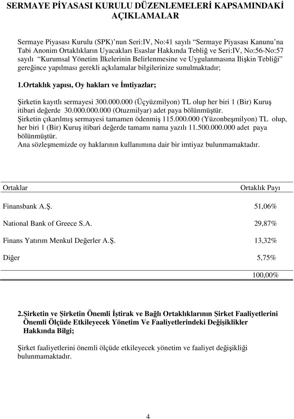 Ortaklık yapısı, Oy hakları ve İmtiyazlar; Şirketin kayıtlı sermayesi 300.000.000 (Üçyüzmilyon) TL olup her biri 1 (Bir) Kuruş itibari değerde 30.000.000.000 (Otuzmilyar) adet paya bölünmüştür.