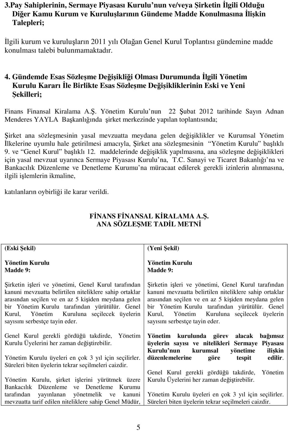 Gündemde Esas Sözleşme Değişikliği Olması Durumunda İlgili Yönetim Kurulu Kararı İle Birlikte Esas Sözleşme Değişikliklerinin Eski ve Yeni Şe