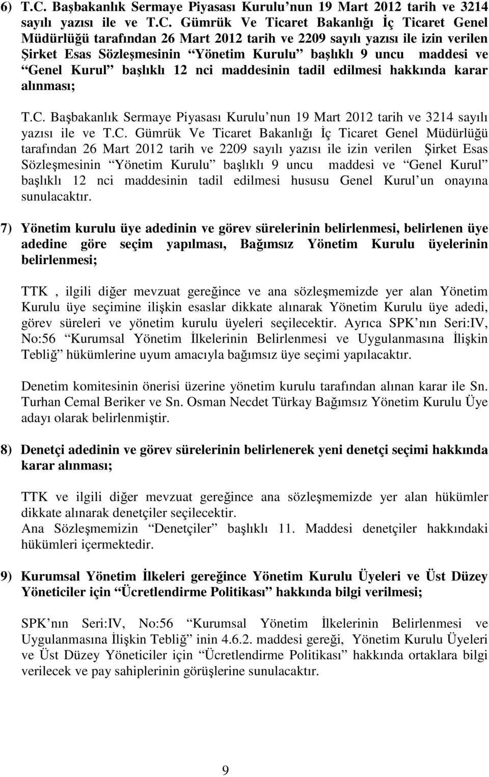 Gümrük Ve Ticaret Bakanlığı İç Ticaret Genel Müdürlüğü tarafından 26 Mart 2012 tarih ve 2209 sayılı yazısı ile izin verilen Şirket Esas Sözleşmesinin Yönetim Kurulu başlıklı 9 uncu maddesi ve Genel